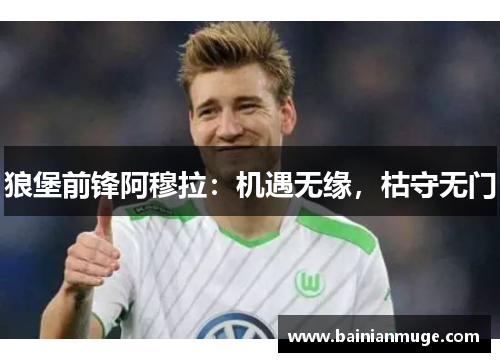 狼堡前锋阿穆拉：机遇无缘，枯守无门